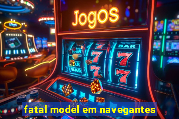 fatal model em navegantes